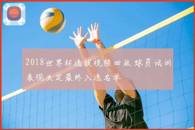 2018世界杯选拔视频回放 球员试训表现决定最终入选名单