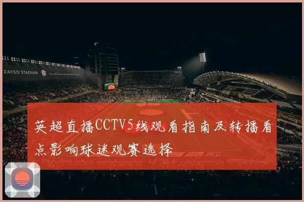 英超直播CCTV5线观看指南及转播看点影响球迷观赛选择