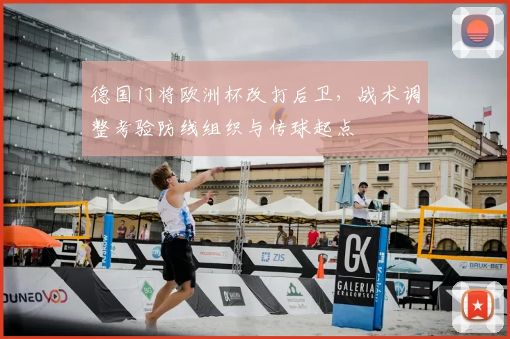 德国门将欧洲杯改打后卫，战术调整考验防线组织与传球起点