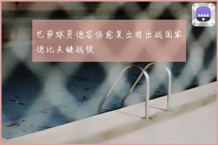 巴萨球员德容伤愈复出将出战国家德比关键战役