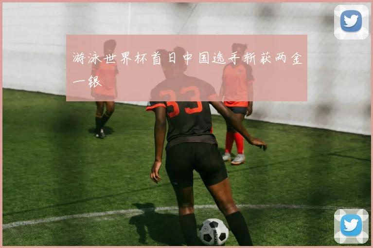 游泳世界杯首日中国选手斩获两金一银