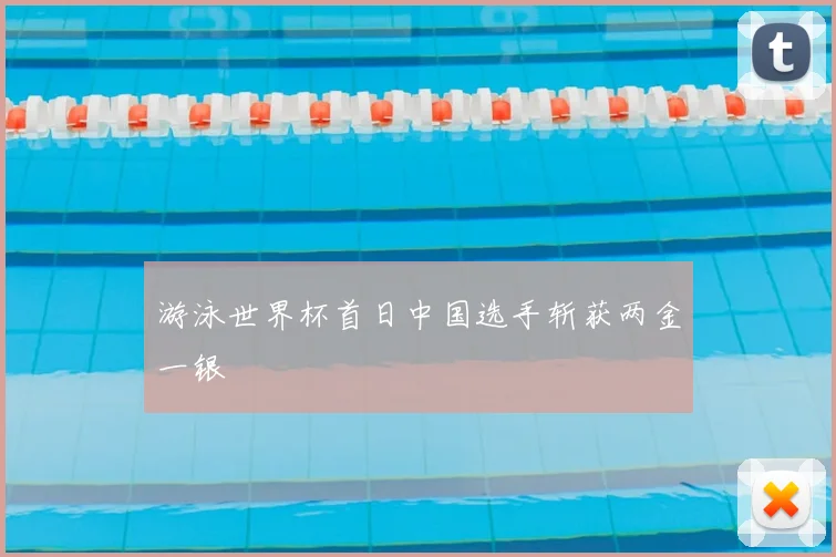 游泳世界杯首日中国选手斩获两金一银