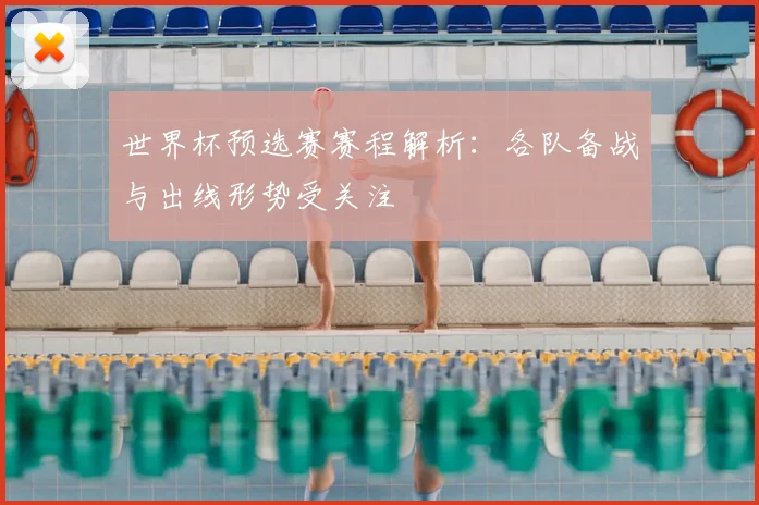 世界杯预选赛赛程解析:各队备战与出线形势受关注